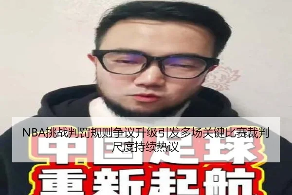 NBA挑战判罚规则争议升级引发多场关键比赛裁判尺度持续热议 - leyu