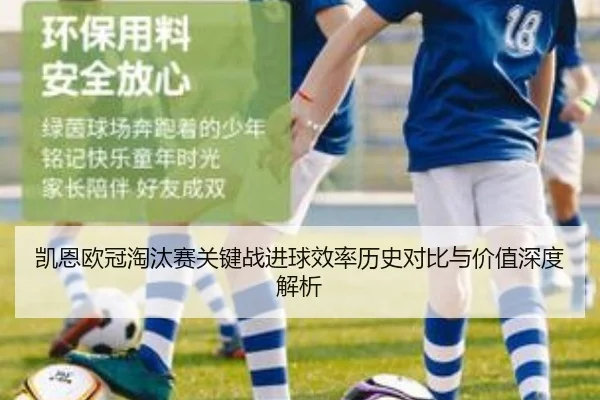 凯恩欧冠淘汰赛关键战进球效率历史对比与价值深度解析 - leyu